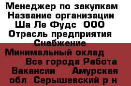 Менеджер по закупкам › Название организации ­ Ша-Ле-Фудс, ООО › Отрасль предприятия ­ Снабжение › Минимальный оклад ­ 40 000 - Все города Работа » Вакансии   . Амурская обл.,Серышевский р-н